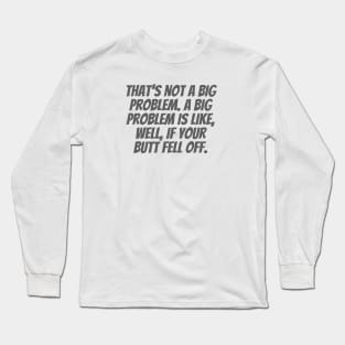 A Big Problem Long Sleeve T-Shirt